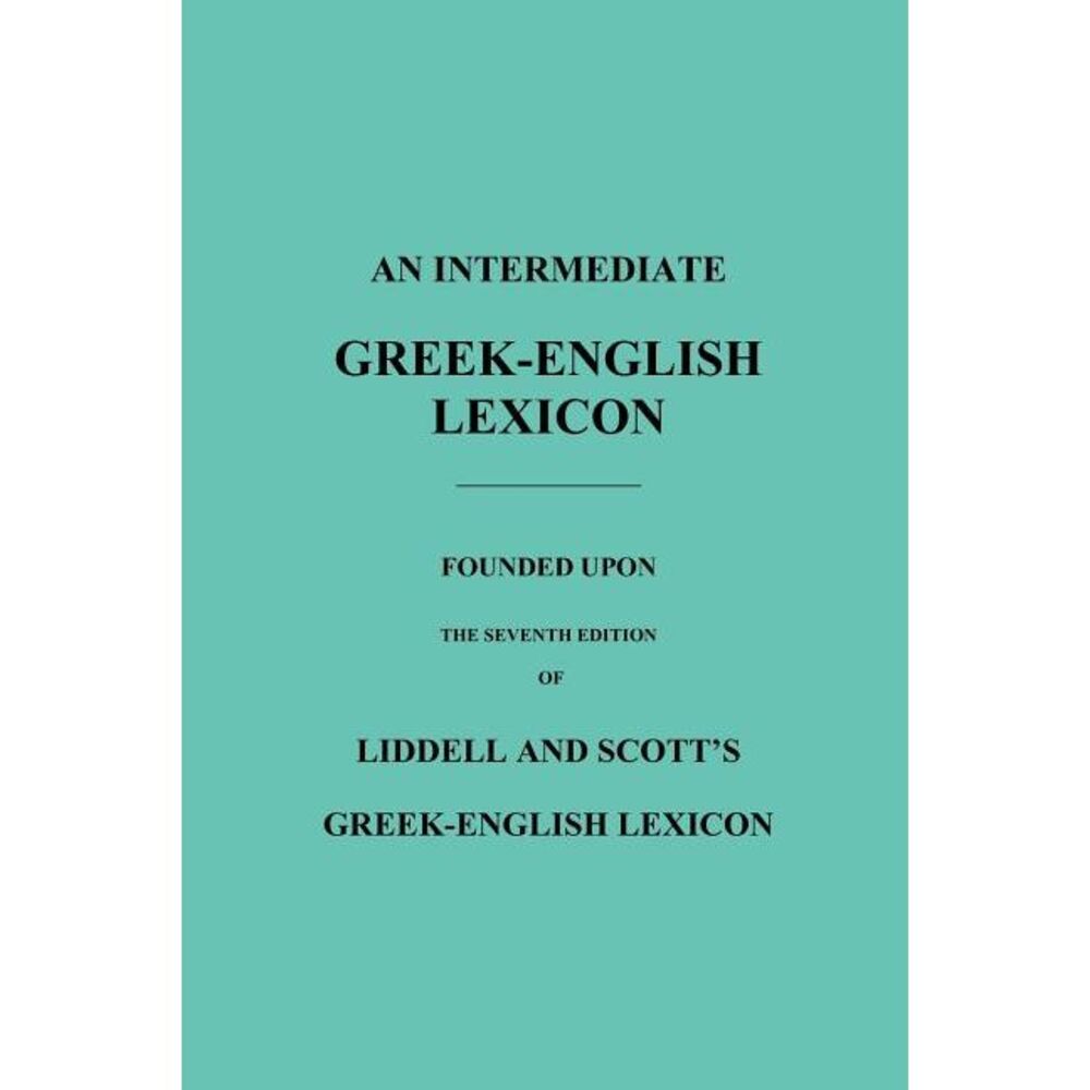 An Intermediate Greek-English Lexicon: Founded Upon the Seventh Edition of Lidde